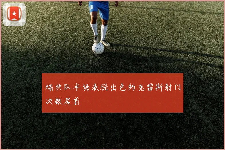 瑞典队半场表现出色约克雷斯射门次数居首